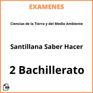 Examenes Ciencias de la Tierra y del Medio Ambiente 2 Bachillerato Santillana Saber Hacer Resueltos PDF