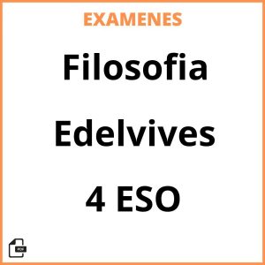 Examenes PDF Filosofia 4 ESO Edelvives Resueltos