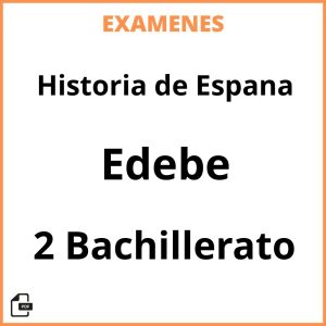 Examenes Historia de Espana 2 Bachillerato Edebe PDF Resueltos