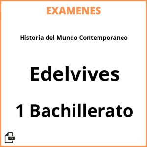 Examenes Historia del Mundo Contemporaneo 1 Bachillerato Edelvives Resueltos PDF
