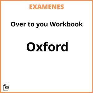 Examenes PDF Over to you Workbook Oxford Resueltos