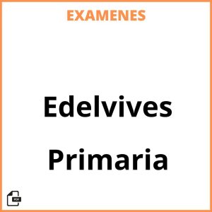 Examenes Primaria Edelvives Resueltos PDF