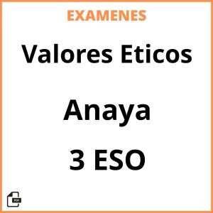 Examenes PDF Valores Eticos 3 ESO Anaya Resueltos